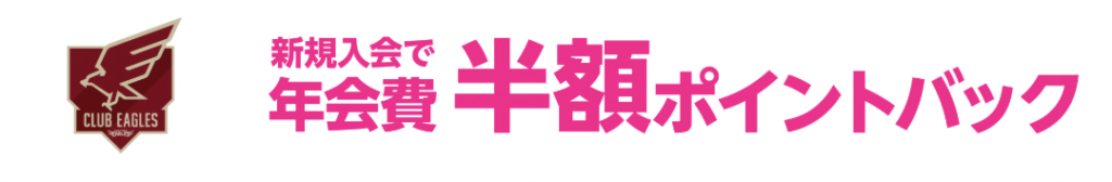 特典① ファンクラブ「CLUB EAGLES」年会費が半額ポイントバック！